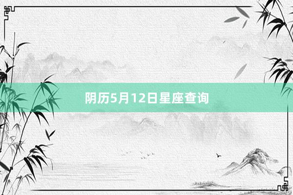 阴历5月12日星座查询